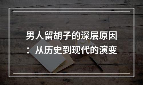 男人留胡子的深层原因：从历史到现代的演变