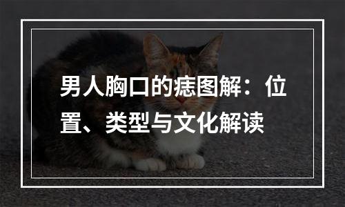 男人胸口的痣图解：位置、类型与文化解读