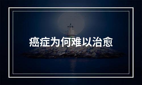 癌症为何难以治愈