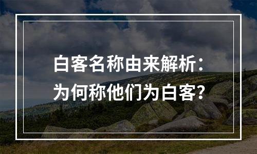 白客名称由来解析：为何称他们为白客？