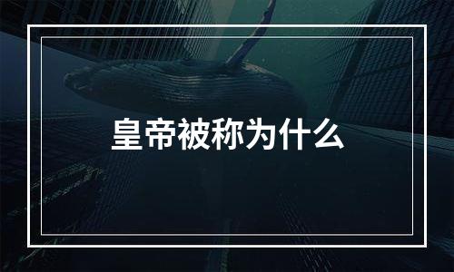 皇帝被称为什么