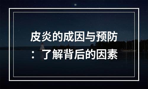 皮炎的成因与预防：了解背后的因素