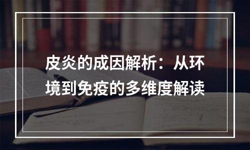 皮炎的成因解析：从环境到免疫的多维度解读