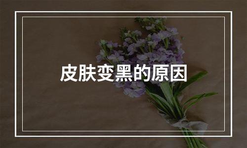 皮肤变黑的原因