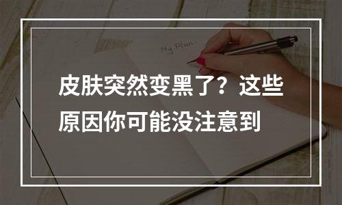 皮肤突然变黑了？这些原因你可能没注意到