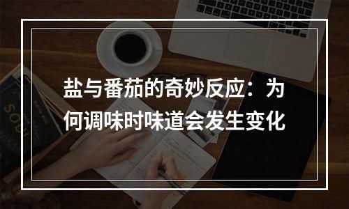 盐与番茄的奇妙反应：为何调味时味道会发生变化