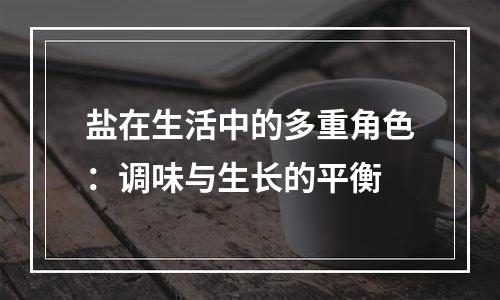 盐在生活中的多重角色：调味与生长的平衡