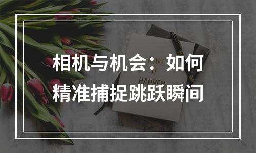 相机与机会：如何精准捕捉跳跃瞬间