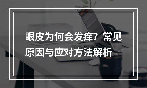 眼皮为何会发痒？常见原因与应对方法解析
