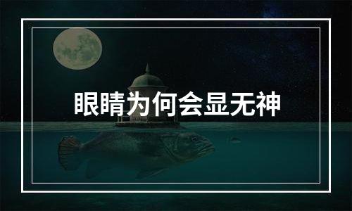 眼睛为何会显无神