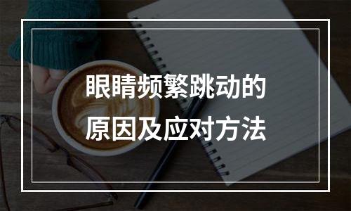 眼睛频繁跳动的原因及应对方法