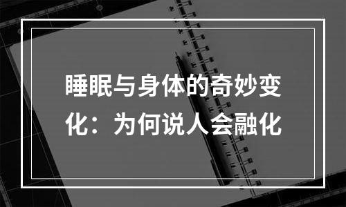 睡眠与身体的奇妙变化：为何说人会融化