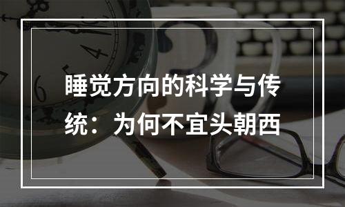 睡觉方向的科学与传统：为何不宜头朝西