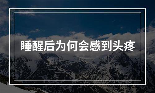 睡醒后为何会感到头疼