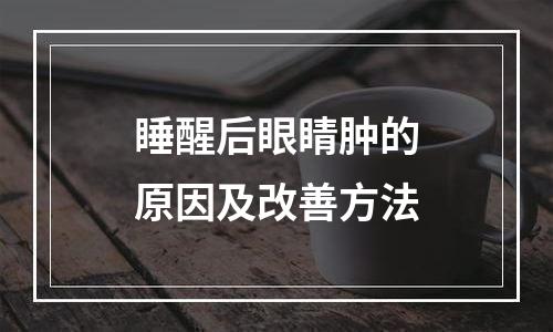 睡醒后眼睛肿的原因及改善方法