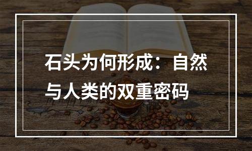 石头为何形成：自然与人类的双重密码