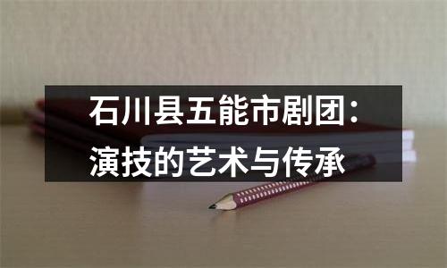 石川县五能市剧团：演技的艺术与传承