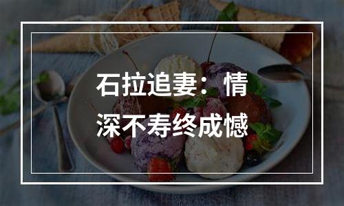 石拉追妻：情深不寿终成憾