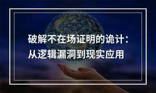 破解不在场证明的诡计：从逻辑漏洞到现实应用
