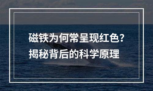 磁铁为何常呈现红色？揭秘背后的科学原理