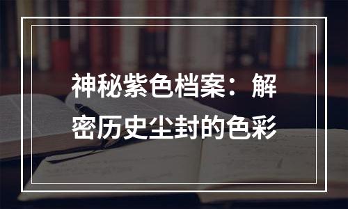 神秘紫色档案：解密历史尘封的色彩