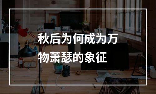 秋后为何成为万物萧瑟的象征