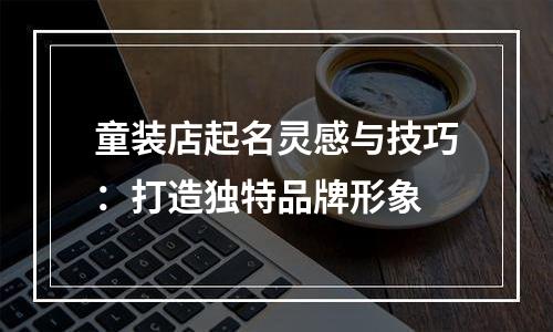 童装店起名灵感与技巧：打造独特品牌形象