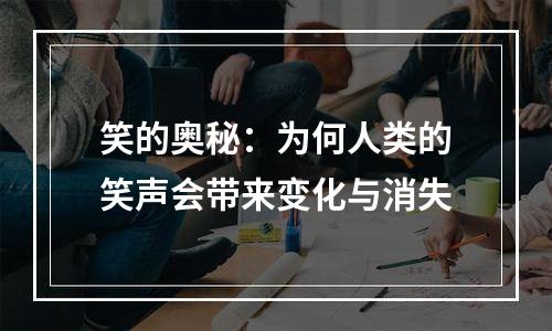 笑的奥秘：为何人类的笑声会带来变化与消失
