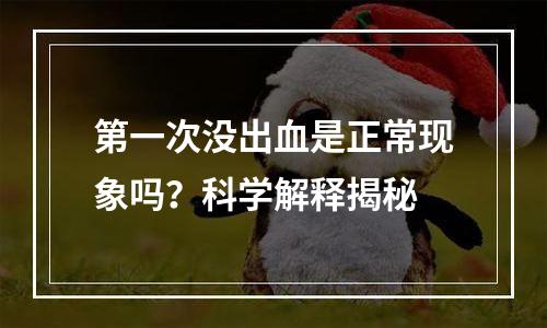 第一次没出血是正常现象吗？科学解释揭秘