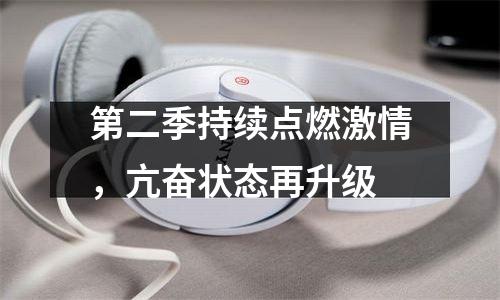 第二季持续点燃激情，亢奋状态再升级