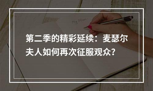 第二季的精彩延续：麦瑟尔夫人如何再次征服观众？