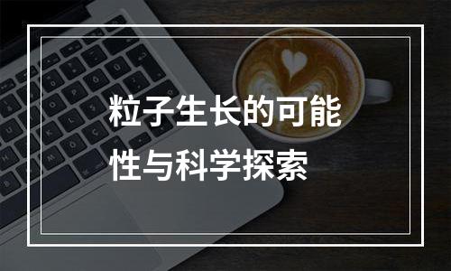 粒子生长的可能性与科学探索