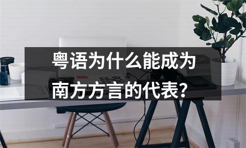 粤语为什么能成为南方方言的代表？