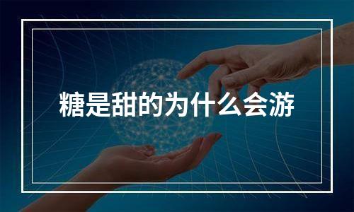 糖是甜的为什么会游