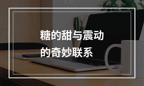 糖的甜与震动的奇妙联系