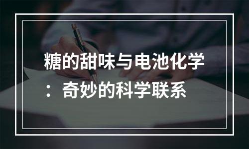 糖的甜味与电池化学：奇妙的科学联系