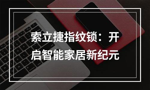 索立捷指纹锁：开启智能家居新纪元