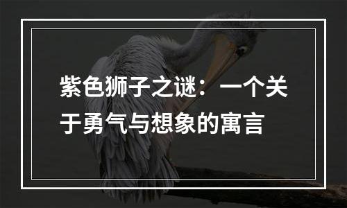 紫色狮子之谜：一个关于勇气与想象的寓言