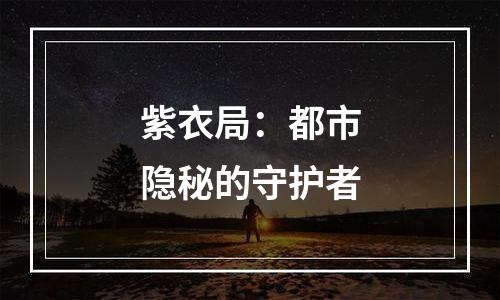 紫衣局：都市隐秘的守护者