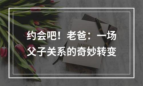 约会吧！老爸：一场父子关系的奇妙转变