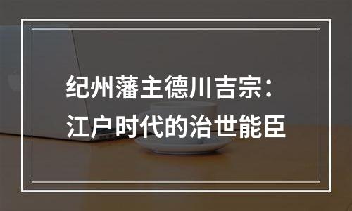 纪州藩主德川吉宗：江户时代的治世能臣