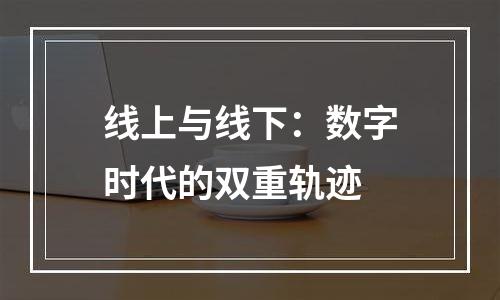 线上与线下：数字时代的双重轨迹