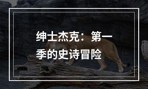 绅士杰克：第一季的史诗冒险