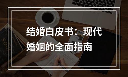 结婚白皮书：现代婚姻的全面指南