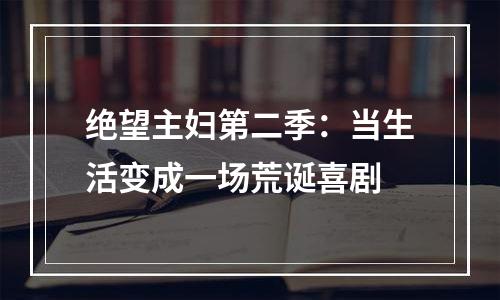 绝望主妇第二季：当生活变成一场荒诞喜剧