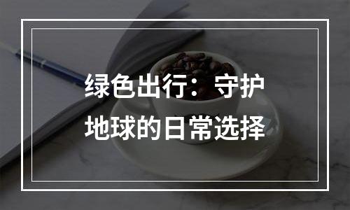 绿色出行：守护地球的日常选择