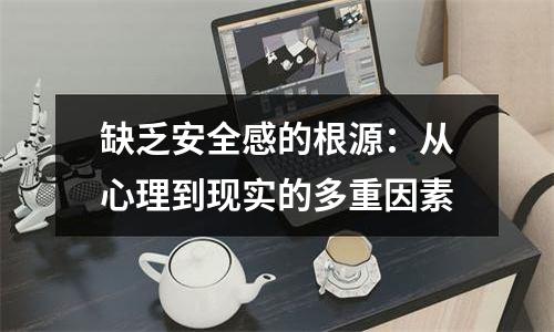 缺乏安全感的根源：从心理到现实的多重因素