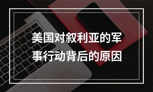 美国对叙利亚的军事行动背后的原因
