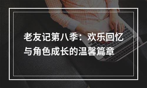 老友记第八季：欢乐回忆与角色成长的温馨篇章