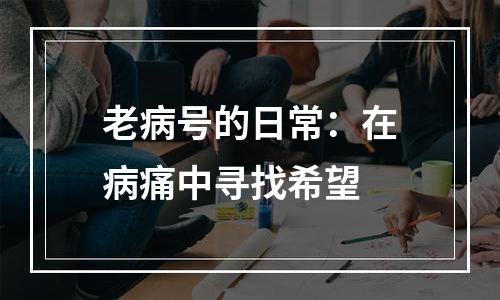 老病号的日常：在病痛中寻找希望